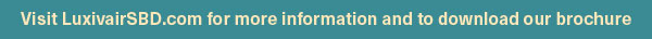 Visit LuxivairSBD.com for more information and to download our brochure